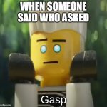 Zane gasp | WHEN SOMEONE SAID WHO ASKED | image tagged in zane gasp | made w/ Imgflip meme maker