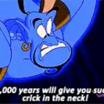 10,000 Years will give you such a crick in the neck! meme