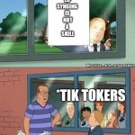 meme | LIP
SYNCING 
IS 
NOT
A 
SKILL; *TIK TOKERS | image tagged in bobby hill if those kids could read | made w/ Imgflip meme maker