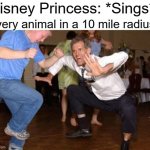 Funny dancing | Disney Princess: *Sings*; Every animal in a 10 mile radius: | image tagged in funny dancing,memes,funny,disney,dance | made w/ Imgflip meme maker