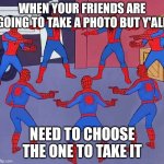 Sistas | WHEN YOUR FRIENDS ARE GOING TO TAKE A PHOTO BUT Y'ALL; NEED TO CHOOSE THE ONE TO TAKE IT | image tagged in spiderman circle | made w/ Imgflip meme maker