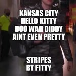 Joe Brr > Chiefs | KANSAS CITY
HELLO KITTY
DOO WAH DIDDY
AINT EVEN PRETTY; STRIPES BY FITTY | image tagged in joe burrow meme | made w/ Imgflip meme maker
