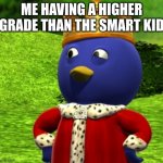 pesants | ME HAVING A HIGHER GRADE THAN THE SMART KID | image tagged in pesants | made w/ Imgflip meme maker