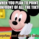 Mickey mouse tool | WHEN YOU PLAN TO POINT A DAGGER INFRONT OF ALL THE TIKTOK GIRLS | image tagged in mickey mouse tool,funny,tiktok sucks | made w/ Imgflip meme maker