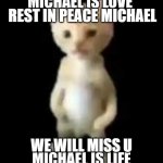 rest in peace michael | REST IN PEACE MICHAEL; WE WILL MISS U | image tagged in michael | made w/ Imgflip meme maker