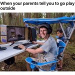 When Your Parents Tell You to go play outside