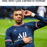 they... they love me | me saying goodbye to the 9 year olds who i just carried in football | image tagged in kylian mbappe | made w/ Imgflip meme maker