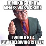 Business man | IF MAKING FUNNY MEMES WAS A CRIME; I WOULD BE A LAW FOLLOWING CITIZEN | image tagged in shifty business man,memes | made w/ Imgflip meme maker