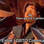 True but Hated | Me:
There are only 2 genders. The Entire LGBTQ Community: | image tagged in world against you | made w/ Imgflip meme maker