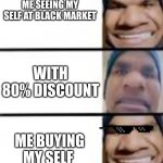 Me watching my delf on blackmarket | ME SEEING MY SELF AT BLACK MARKET; WITH 80% DISCOUNT; ME BUYING MY SELF | image tagged in beastboyshub,meme,funny,veryfunnymeme | made w/ Imgflip meme maker