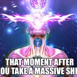 Giga Galaxy Brain | THAT MOMENT AFTER YOU TAKE A MASSIVE SHIT: | image tagged in giga galaxy brain | made w/ Imgflip meme maker