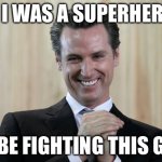 Scheming Gavin Newsom  | IF I WAS A SUPERHERO; I’D BE FIGHTING THIS GUY | image tagged in scheming gavin newsom | made w/ Imgflip meme maker