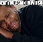 HAHAHHAHAHHA HE DID IT | MATT BEAT YOU AGAIN IN WII SOPORTS: | image tagged in crying man | made w/ Imgflip meme maker