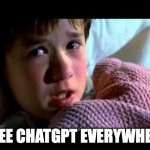 I see dead people | I SEE CHATGPT EVERYWHERE | image tagged in i see dead people | made w/ Imgflip meme maker