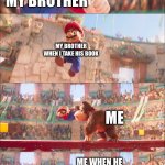 Don’t do it | MY BROTHER; MY BROTHER WHEN I TAKE HIS BOOK; ME; ME WHEN HE CALLS ME USELESS | image tagged in mario pounded by donkey kong | made w/ Imgflip meme maker