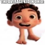 Fr tho | THE AVERAGE KID IN OHIO: | image tagged in cursed luca | made w/ Imgflip meme maker