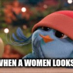 willow meme angry birds | ONCE WHEN A WOMEN LOOKS AT YOU | image tagged in gifs,willow angry birds | made w/ Imgflip video-to-gif maker