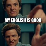 meme is good but it can be better | MY ENGLISH IS GOOD; BUT IT CAN BE GOODER | image tagged in max lord life is good but it could be better,funny,memes,funny memes,english,good memes | made w/ Imgflip meme maker