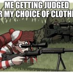 brightly coloured sniper | ME GETTING JUDGED FOR MY CHOICE OF CLOTHING | image tagged in waldo sniper | made w/ Imgflip meme maker