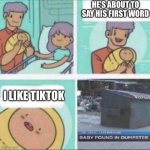 Baby Found in Dumpster | HE’S ABOUT TO SAY HIS FIRST WORD; I LIKE TIKTOK | image tagged in baby found in dumpster,memes,funny,tiktok sucks | made w/ Imgflip meme maker