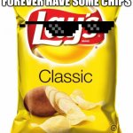 yummy | U HAVE BEEN SCROLLING FOREVER HAVE SOME CHIPS | image tagged in lays chips,potato chips | made w/ Imgflip meme maker