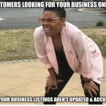 Me looking for | CUSTOMERS LOOKING FOR YOUR BUSINESS ONLINE; @digitalwebware; BUT YOUR BUSINESS LISTINGS AREN'T UPDATED & ACCURATE | image tagged in me looking for | made w/ Imgflip meme maker