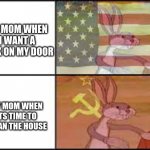 true | MY MOM WHEN I WANT A LOCK ON MY DOOR; MY MOM WHEN ITS TIME TO CLEAN THE HOUSE | image tagged in capitalist vs communist bugs bunny | made w/ Imgflip meme maker