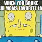 Panic bob | WHEN YOU BROKE YOUR MOMS FAVORITE LAMP | image tagged in spongebob inside panic | made w/ Imgflip meme maker
