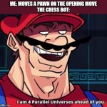 chess jokes | ME: MOVES A PAWN ON THE OPENING MOVE
THE CHESS BOT: | image tagged in i'm four parallel universes ahead of you,memes,chess | made w/ Imgflip meme maker