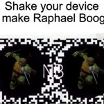 Shake your device to make Raphael Boogie | Shake your device to make Raphael Boogie | image tagged in shake your device gently blank,ratatatata ratatatata,don't pee on the floor,use the commodore,lalalalalalalalalaaaaaaaaaaaaaaaa | made w/ Imgflip meme maker