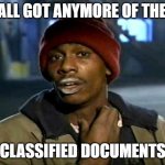 Y’all got anymore of them | Y’ALL GOT ANYMORE OF THEM; CLASSIFIED DOCUMENTS | image tagged in y all got anymore of them | made w/ Imgflip meme maker