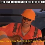 I’m not wrong | NOBODY: THE USA ACCORDING TO THE REST OF THE WORLD | image tagged in the answer use a gun if that doesnt work use more gun,america,guns | made w/ Imgflip meme maker