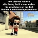 happened today | how that one kid feels after being the first one to slam his pencil down on the desk after the 5 minute multiplicaton drill | image tagged in gifs,relatable | made w/ Imgflip video-to-gif maker