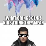 Why are they like this? | ART TEACHER: IF THE ART IS DRIPPY, PUT IT AT THE BOTTOM OF THE RACK; WHAT THEY MEAN:; WHAT CRINGE GEN-Z KIDS THINK THEY MEAN | image tagged in goku drip,art,gen-z,cringe,memes,school | made w/ Imgflip meme maker