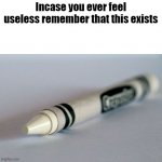 White Crayon | Incase you ever feel useless remember that this exists | image tagged in white crayon | made w/ Imgflip meme maker