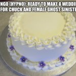 Making a wedding cake | MINGO (HYPNO); READY TO MAKE A WEDDING CAKE FOR CHUCK AND FEMALE GHOST SINISTER?….. | image tagged in blank cake meme | made w/ Imgflip meme maker