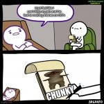 Chunky | I just feel like I can’t help my job and I’m bad at making memes on SCPs; CHUNKY | image tagged in unprofessional therapist,scp | made w/ Imgflip meme maker