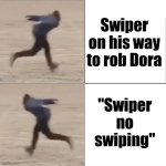 So physically strong yet so mentally weak | Swiper on his way to rob Dora; "Swiper no swiping" | image tagged in naruto runner drake flipped,swiper,dora the explorer | made w/ Imgflip meme maker