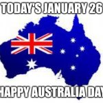 Happy Australia Day to every fellow Imgflipper from Australia | TODAY'S JANUARY 26; HAPPY AUSTRALIA DAY | image tagged in australia,memes,holiday | made w/ Imgflip meme maker