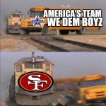 49ers cowboys | AMERICA'S TEAM; WE DEM BOYZ | image tagged in 49ers cowboys,nfl memes | made w/ Imgflip meme maker