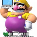 Wario stole your laptop | OH NO! WARIO STOLE YOUR LAPTOP! | image tagged in wario stole your ______,laptop | made w/ Imgflip meme maker
