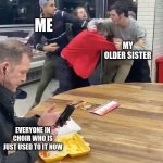 creative title. | ME; MY OLDER SISTER; EVERYONE IN CHOIR WHO IS JUST USED TO IT NOW | image tagged in fighting,choir | made w/ Imgflip meme maker