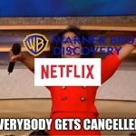 Same Old News | EVERYBODY GETS CANCELLED! | image tagged in oprah you get a,warner bros,netflix | made w/ Imgflip meme maker