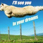 You think you count sheep when really the sheep count you | i'll see you; in your dreams | image tagged in when sheep fly,dada | made w/ Imgflip meme maker