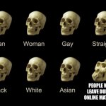 Dumb Skull Meme | PEOPLE WHO LEAVE DURING ONLINE MATCHES | image tagged in dumb skull meme | made w/ Imgflip meme maker