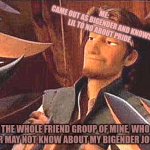 My journey as both genders, a true story | ME:
CAME OUT AS BIGENDER AND KNOWS LIL TO NO ABOUT PRIDE; THE WHOLE FRIEND GROUP OF MINE, WHO MAY OR MAY NOT KNOW ABOUT MY BIGENDER JOURNEY: | image tagged in world against you | made w/ Imgflip meme maker