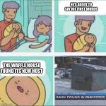 Baby Found in Dumpster | HE’S ABOUT TO SAY HIS FIRST WORDS; THE WAFFLE HOUSE FOUND ITS NEW HOST | image tagged in baby found in dumpster | made w/ Imgflip meme maker
