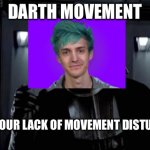 Darth Ninja | DARTH MOVEMENT I FIND YOUR LACK OF MOVEMENT DISTURBING | image tagged in darth vader | made w/ Imgflip meme maker