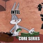 Intel money | INTEL; CORE SERIES | image tagged in bugs bunny stacking money | made w/ Imgflip meme maker