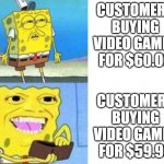 This applies to anything else though | CUSTOMERS BUYING VIDEO GAMES FOR $60.00; CUSTOMERS BUYING VIDEO GAMES FOR $59.99 | image tagged in sponge bob wallet,memes,funny,gaming,funny memes | made w/ Imgflip meme maker